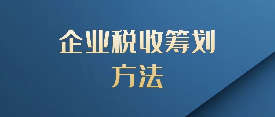 企業(yè)稅務(wù)籌劃的六種方法(企業(yè)所得稅籌劃方法)